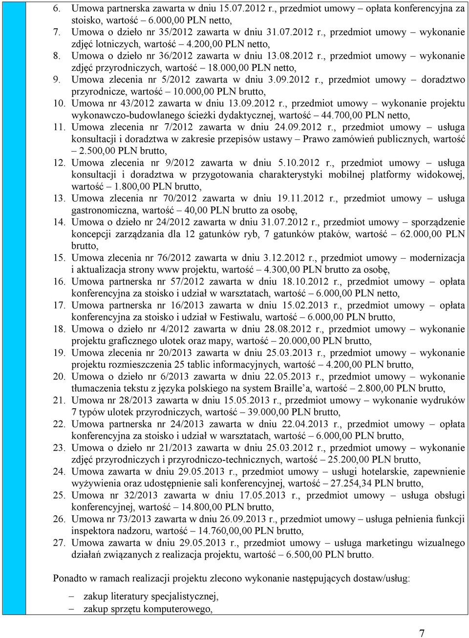 09.2012 r., przedmiot umowy doradztwo przyrodnicze, wartość 10.000,00 PLN brutto, 10. Umowa nr 43/2012 zawarta w dniu 13.09.2012 r., przedmiot umowy wykonanie projektu wykonawczo-budowlanego ścieżki dydaktycznej, wartość 44.