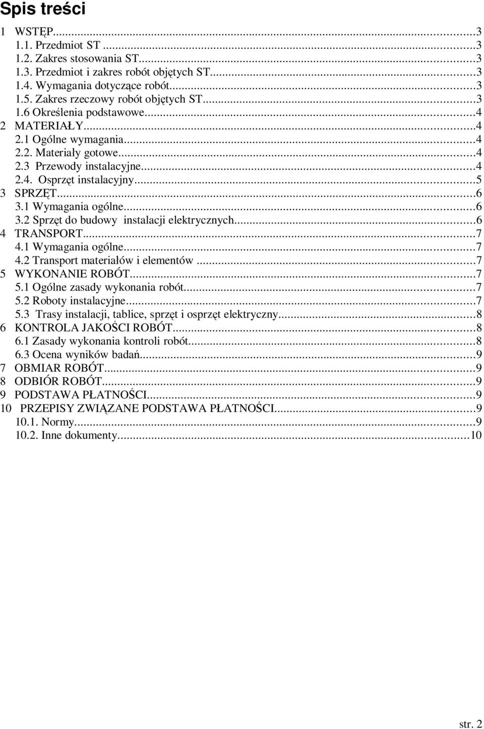 ..6 4 TRANSPORT...7 4.1 Wymagania ogólne...7 4.2 Transport materiaów i elementów...7 5 WYKONANIE ROBÓT...7 5.1 Ogólne zasady wykonania robót...7 5.2 Roboty instalacyjne...7 5.3 Trasy instalacji, tablice, sprzt i osprzt elektryczny.