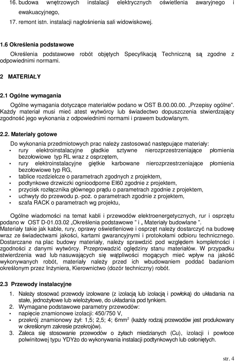 Kady materia musi mie atest wytwórcy lub wiadectwo dopuszczenia stwierdzajcy zgodno jego wykonania z odpowiednimi normami i prawem budowlanym. 2.