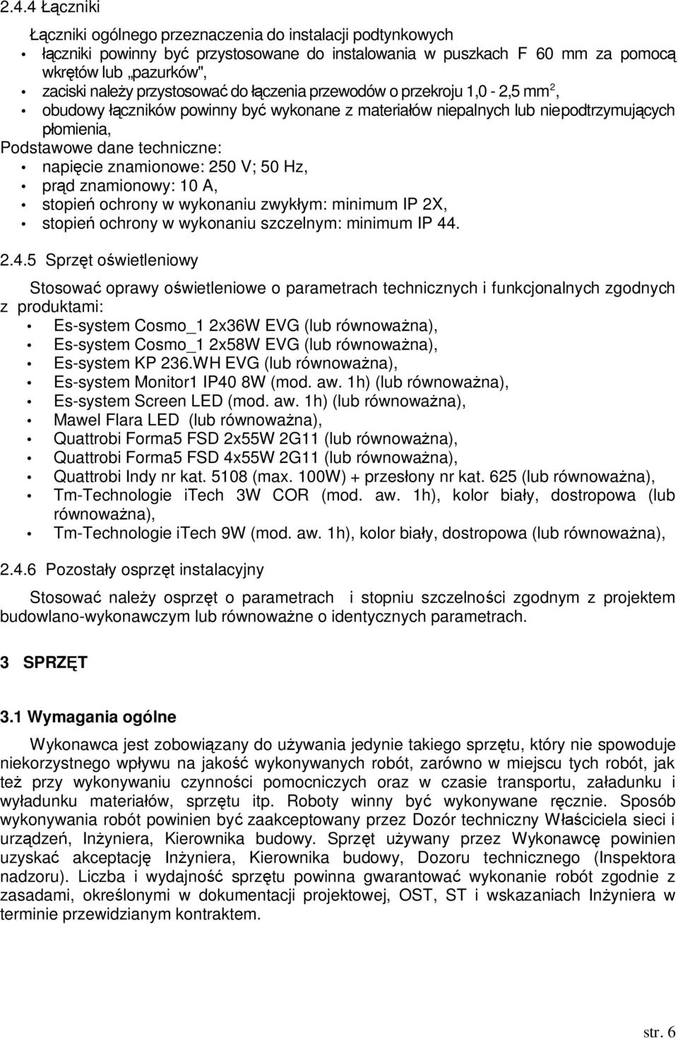 znamionowy: 10 A, stopie ochrony w wykonaniu zwykym: minimum IP 2X, stopie ochrony w wykonaniu szczelnym: minimum IP 44