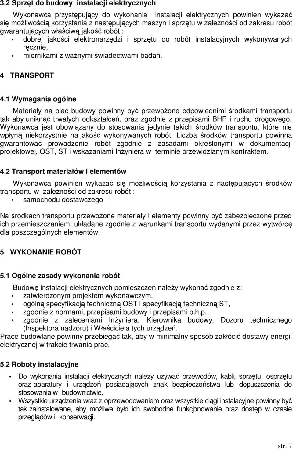 1 Wymagania ogólne Materiay na plac budowy powinny by przewoone odpowiednimi rodkami transportu tak aby unikn trwaych odksztace, oraz zgodnie z przepisami BHP i ruchu drogowego.