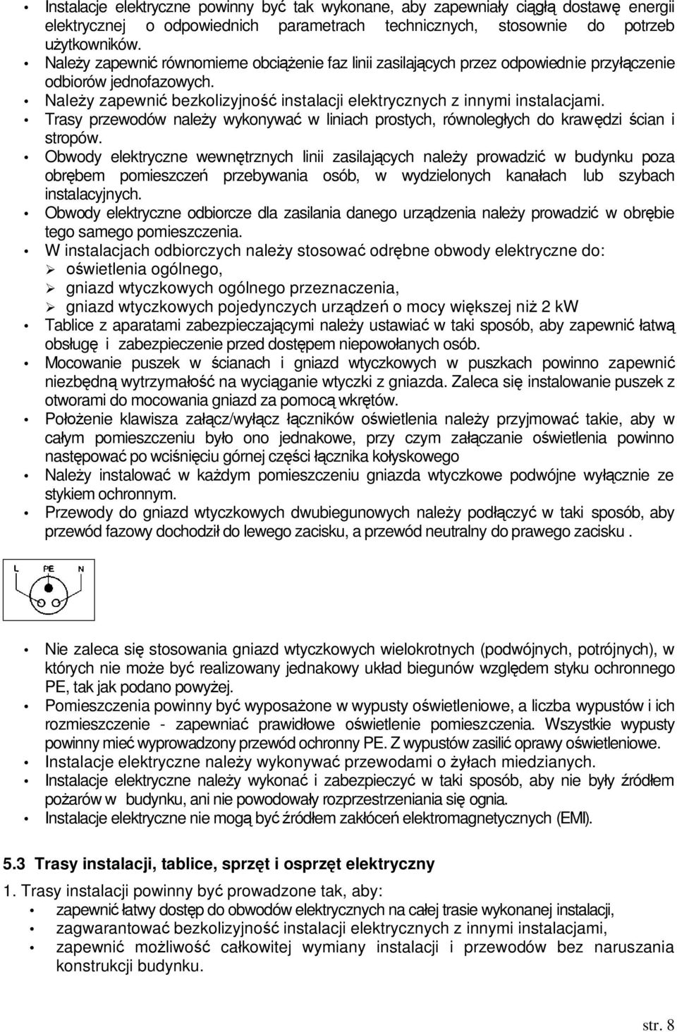 Trasy przewodów naley wykonywa w liniach prostych, równolegych do krawdzi cian i stropów.