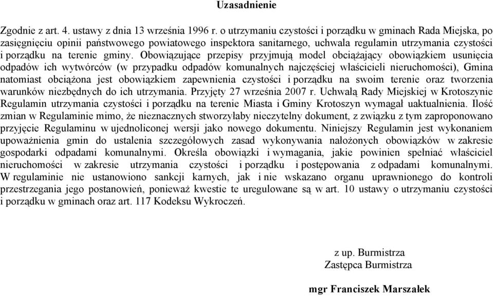 Obowiązujące przepisy przyjmują model obciążający obowiązkiem usunięcia odpadów ich wytwórców (w przypadku odpadów komunalnych najczęściej właścicieli nieruchomości), Gmina natomiast obciążona jest