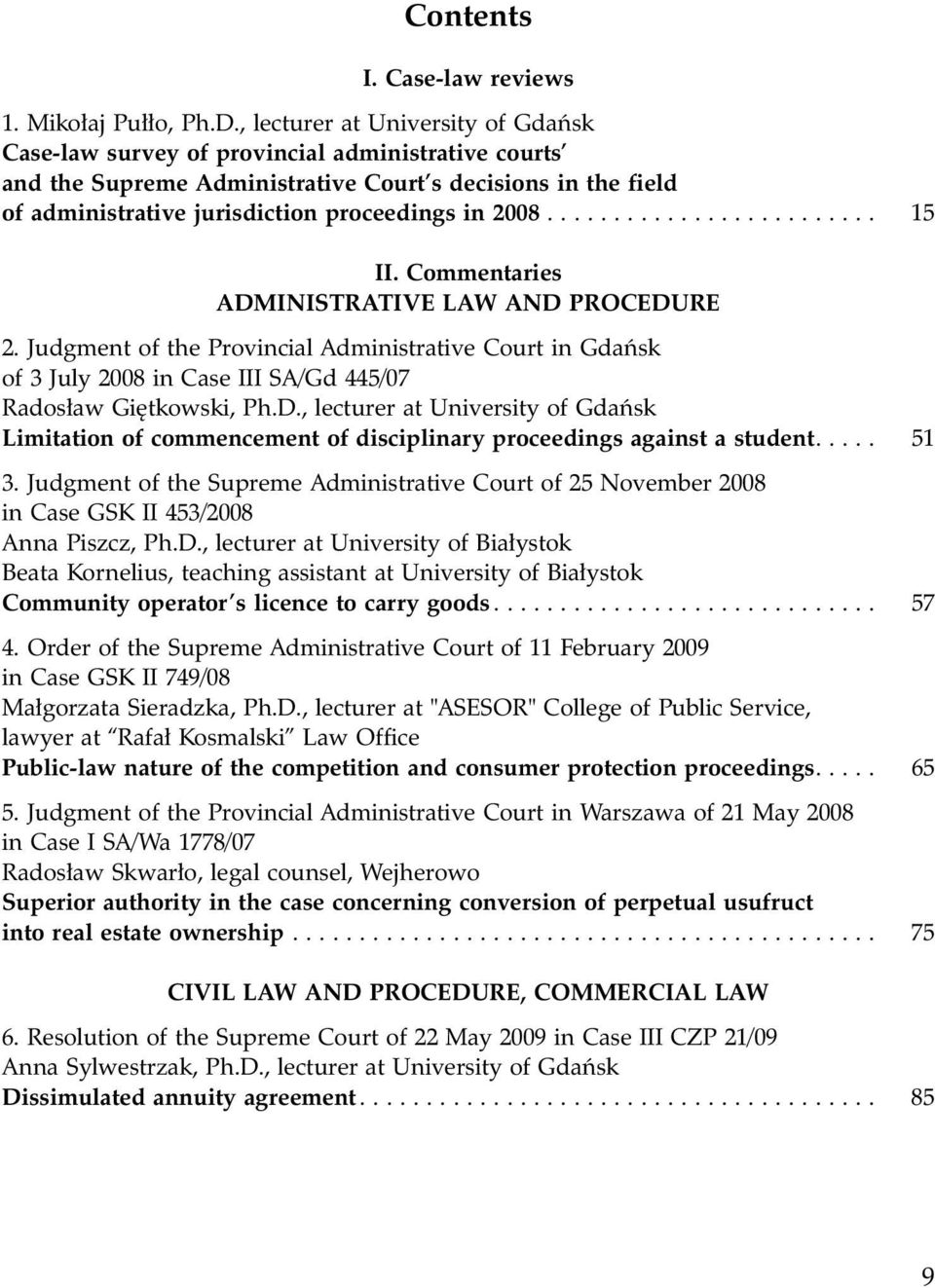 .. 15 II. Commentaries ADMINISTRATIVE LAW AND PROCEDURE 2. Judgment of the Provincial Administrative Court in Gdañsk of 3 July 2008 in Case III SA/Gd 445/07 Rados³aw Giêtkowski, Ph.D., lecturer at University of Gdañsk Limitation of commencement of disciplinary proceedings against a student.