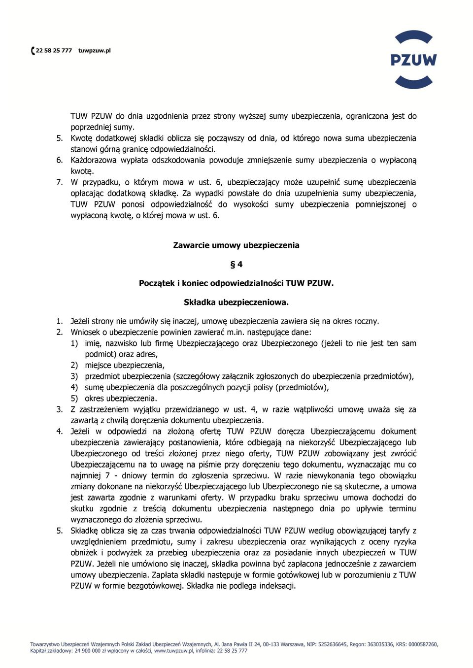 Każdorazowa wypłata odszkodowania powoduje zmniejszenie sumy ubezpieczenia o wypłaconą kwotę. 7. W przypadku, o którym mowa w ust.
