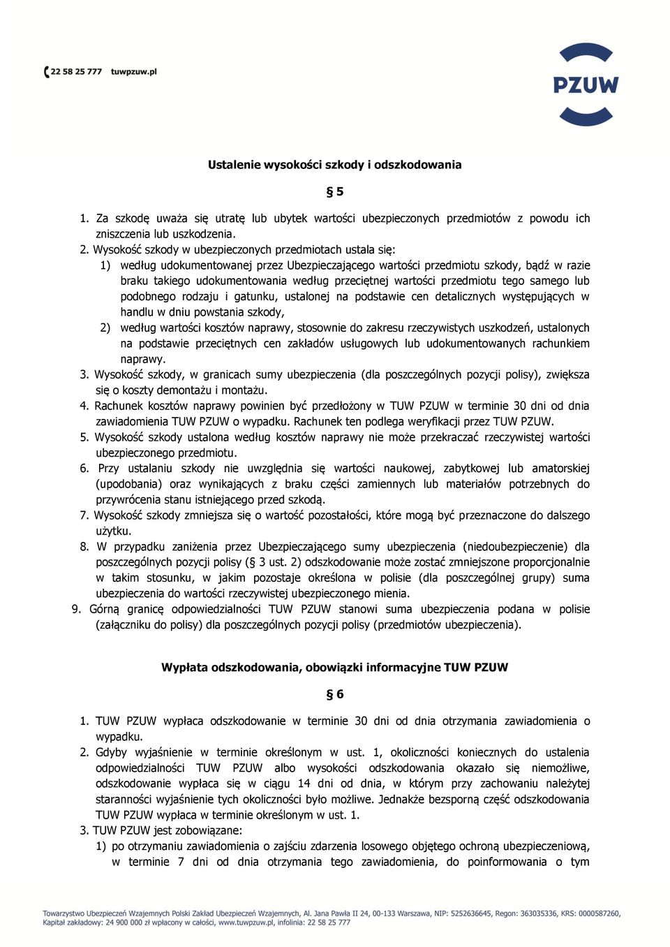 wartości przedmiotu tego samego lub podobnego rodzaju i gatunku, ustalonej na podstawie cen detalicznych występujących w handlu w dniu powstania szkody, 2) według wartości kosztów naprawy, stosownie