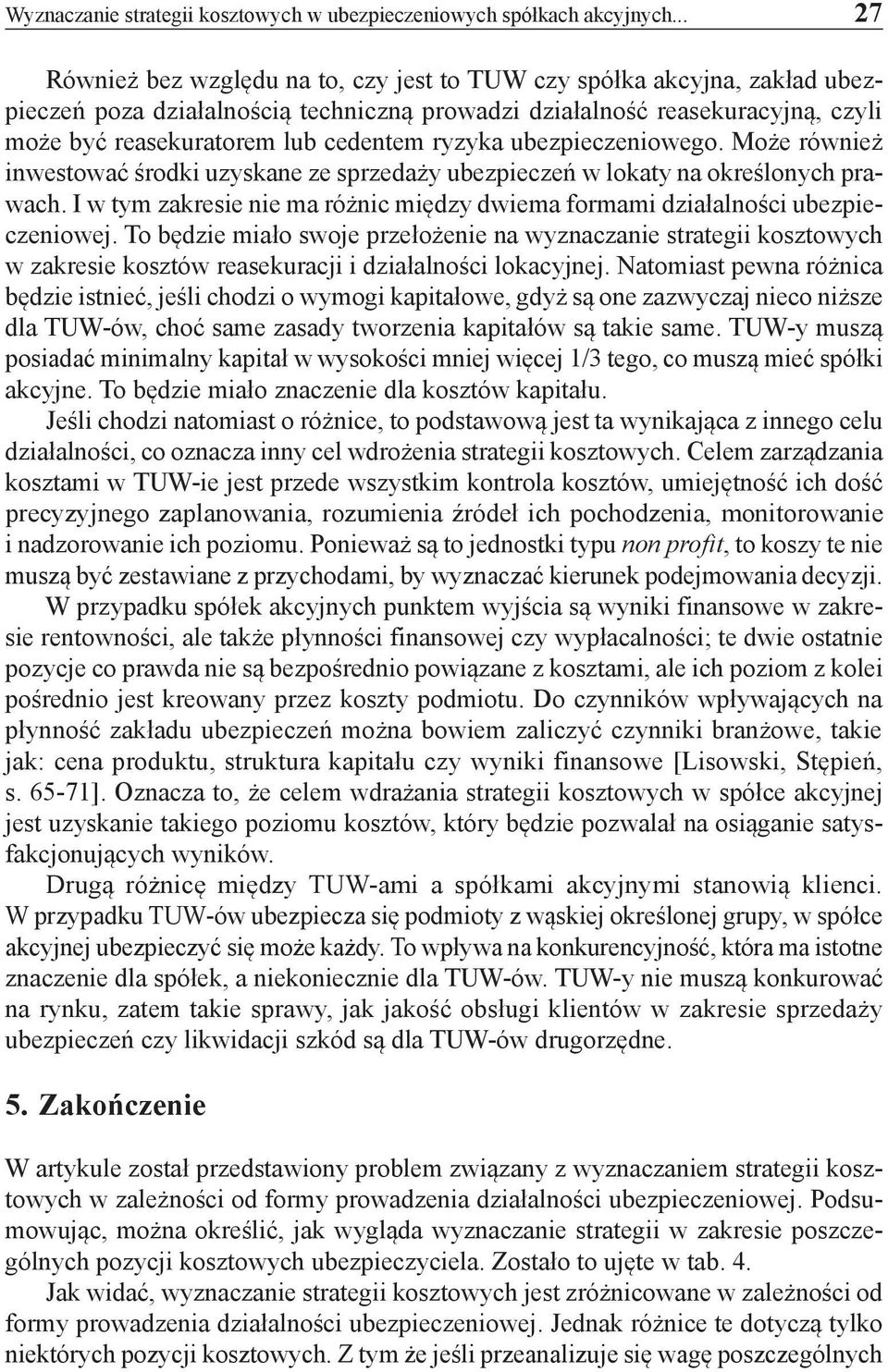 ryzyka ubezpieczeniowego. Może również inwestować środki uzyskane ze sprzedaży ubezpieczeń w lokaty na określonych prawach.