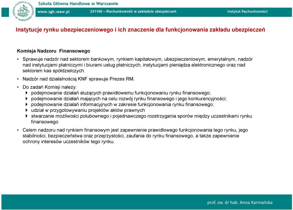 Nadzór nad działalnością KNF sprawuje Prezes RM.