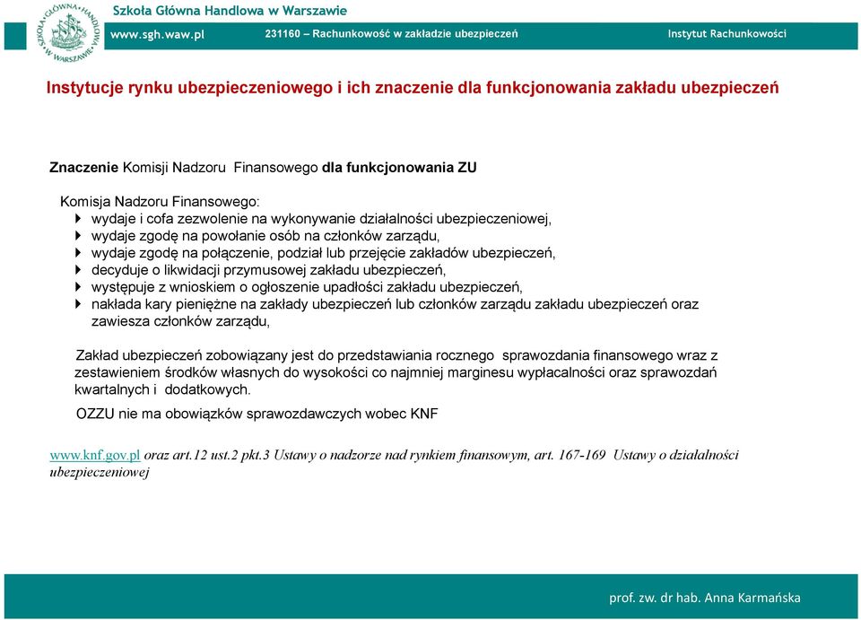 likwidacji przymusowej zakładu ubezpieczeń, występuje z wnioskiem o ogłoszenie upadłości zakładu ubezpieczeń, nakłada kary pieniężne na zakłady ubezpieczeń lub członków zarządu zakładu ubezpieczeń