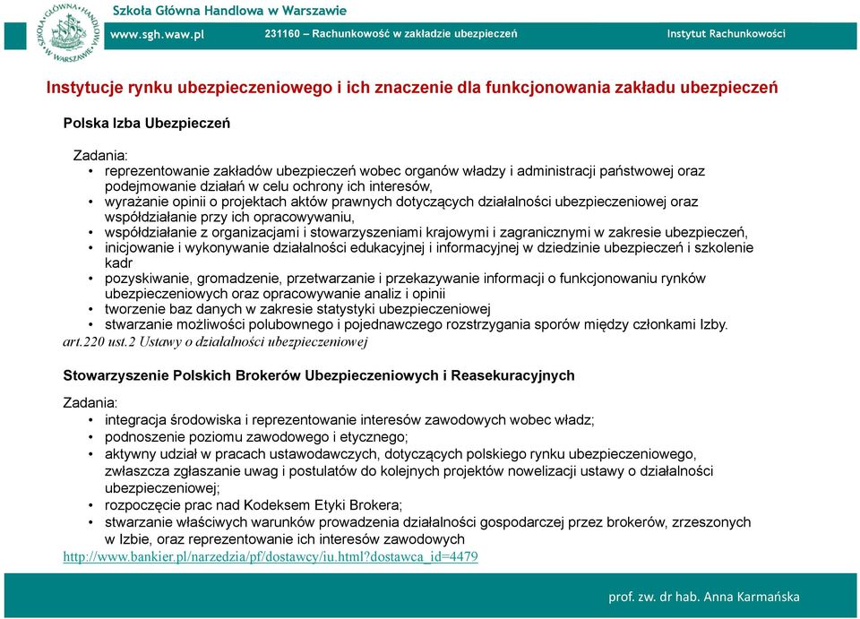 współdziałanie z organizacjami i stowarzyszeniami krajowymi i zagranicznymi w zakresie ubezpieczeń, inicjowanie i wykonywanie działalności edukacyjnej i informacyjnej w dziedzinie ubezpieczeń i