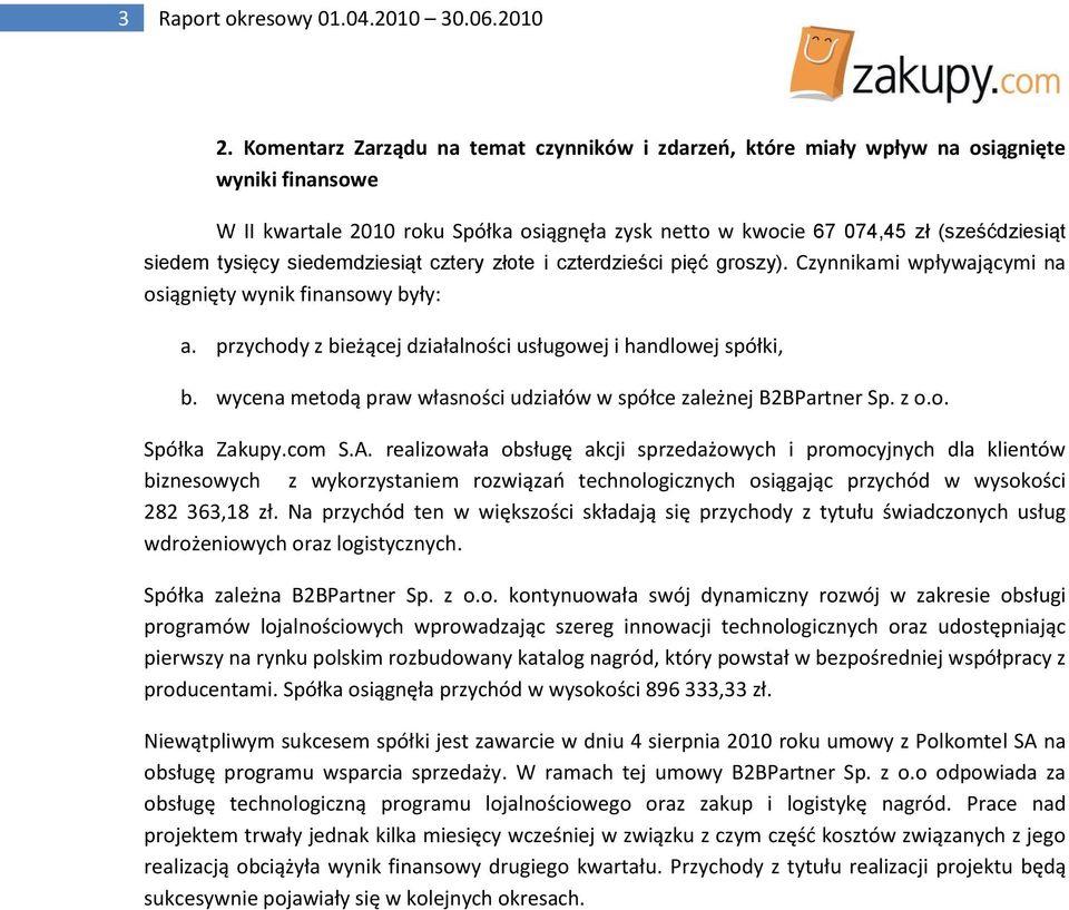 tysięcy siedemdziesiąt cztery złote i czterdzieści pięć groszy). Czynnikami wpływającymi na osiągnięty wynik finansowy były: a. przychody z bieżącej działalności usługowej i handlowej spółki, b.