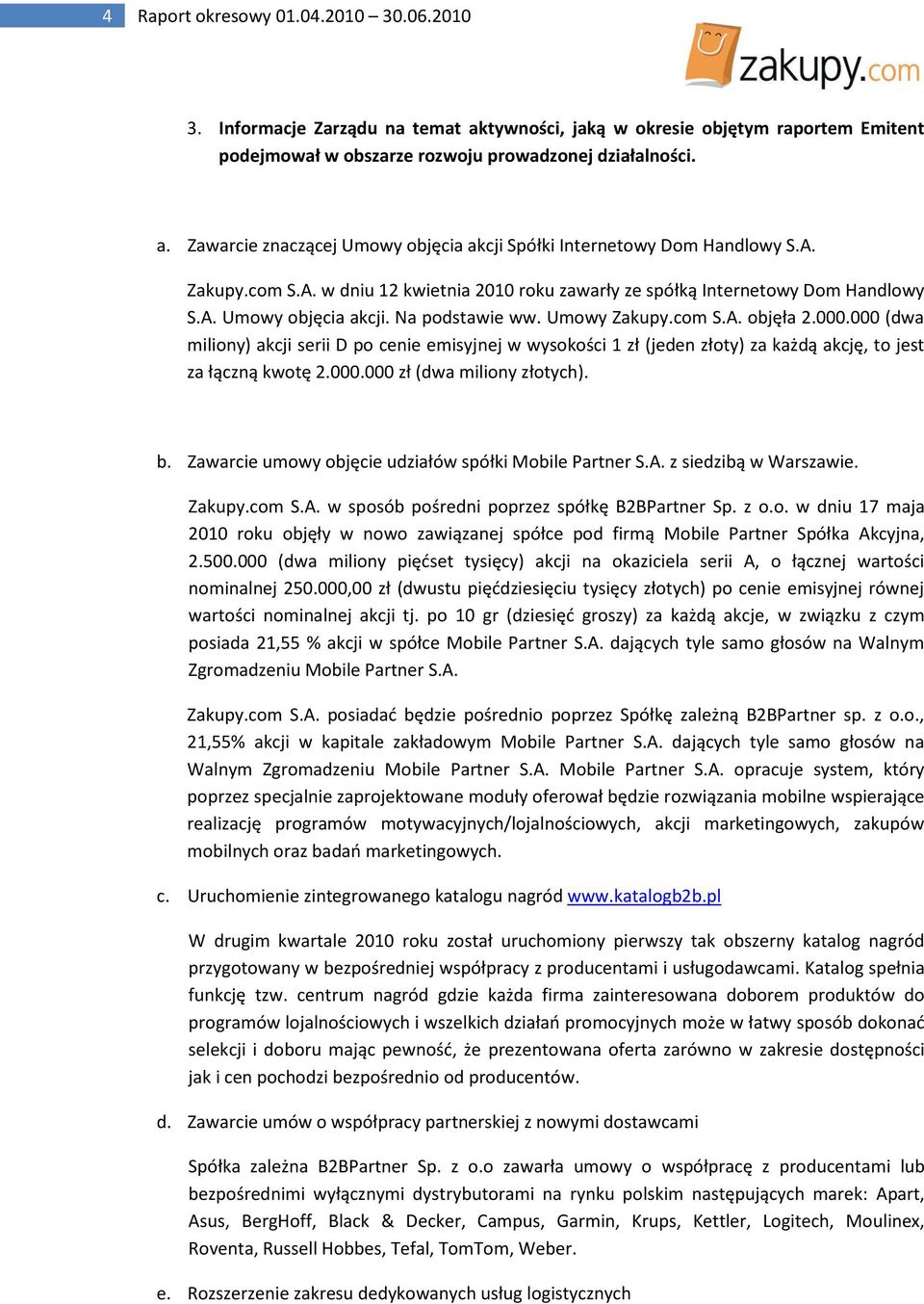 000 (dwa miliony) akcji serii D po cenie emisyjnej w wysokości 1 zł (jeden złoty) za każdą akcję, to jest za łączną kwotę 2.000.000 zł (dwa miliony złotych). b.