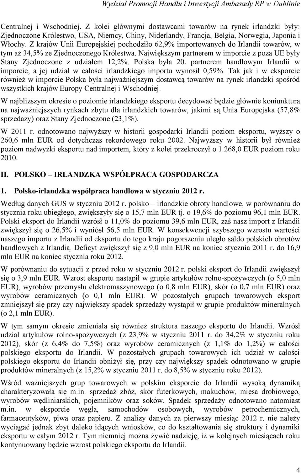 Największym partnerem w imporcie z poza UE były Stany Zjednoczone z udziałem 12,2%. Polska była 20. partnerem handlowym Irlandii w imporcie, a jej udział w całości irlandzkiego importu wynosił 0,59%.