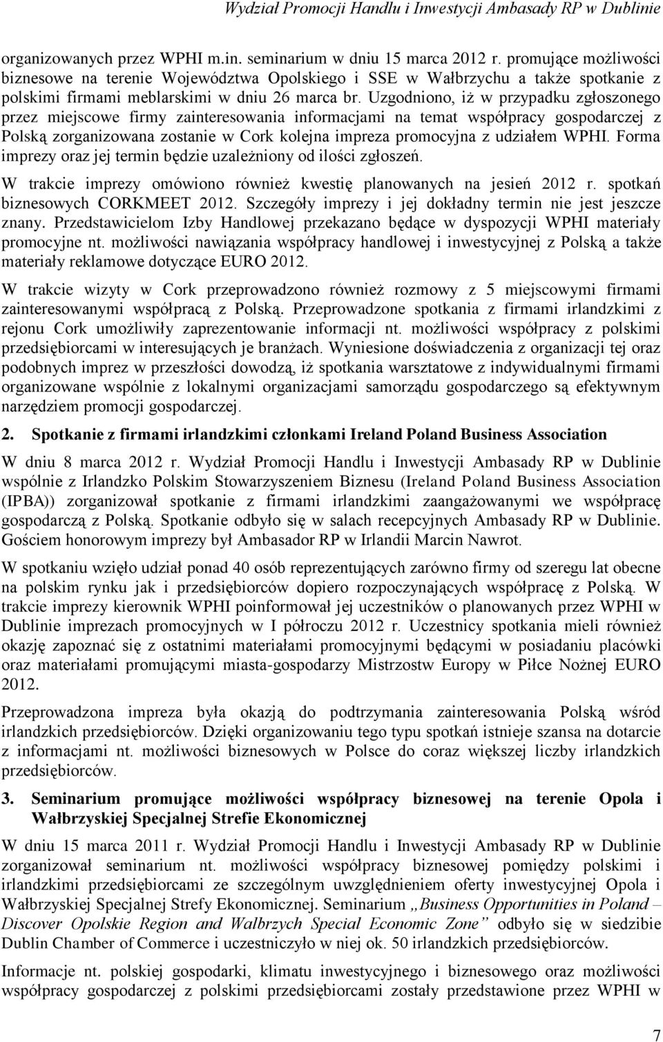 Uzgodniono, iż w przypadku zgłoszonego przez miejscowe firmy zainteresowania informacjami na temat współpracy gospodarczej z Polską zorganizowana zostanie w Cork kolejna impreza promocyjna z udziałem