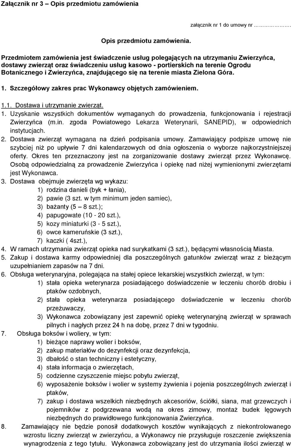 Przedmiotem zamówienia jest świadczenie usług polegających na utrzymaniu Zwierzyńca, dostawy zwierząt oraz świadczeniu usług kasowo - portierskich na terenie Ogrodu Botanicznego i Zwierzyńca,