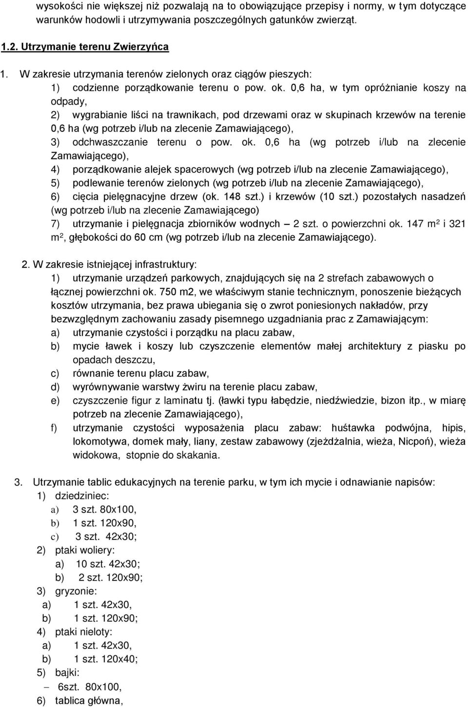 0,6 ha, w tym opróżnianie koszy na odpady, 2) wygrabianie liści na trawnikach, pod drzewami oraz w skupinach krzewów na terenie 0,6 ha (wg potrzeb i/lub na zlecenie Zamawiającego), 3) odchwaszczanie