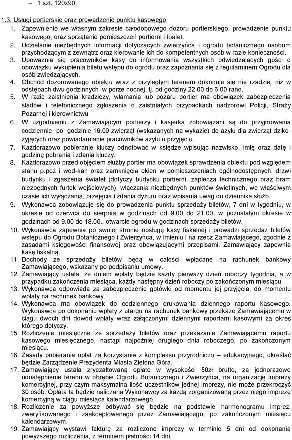 Udzielanie niezbędnych informacji dotyczących zwierzyńca i ogrodu botanicznego osobom przychodzącym z zewnątrz oraz kierowanie ich do kompetentnych osób w razie konieczności. 3.