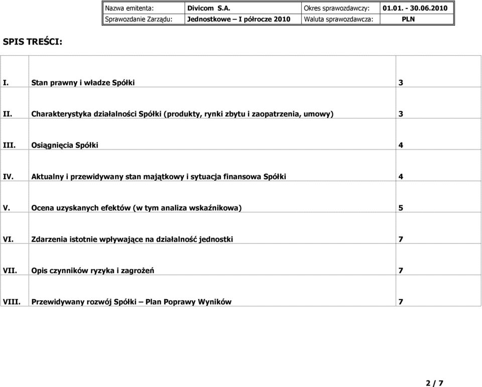 Aktualny i przewidywany stan majątkowy i sytuacja finansowa Spółki 4 V. Ocena uzyskanych efektów (w tym analiza wskaźnikowa) 5 VI.