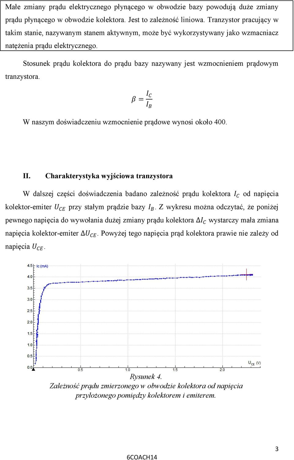 Stosunek prądu kolektora do prądu bazy nazywany jest wzmocnieniem prądowym tranzystora. β = I C I B W naszym doświadczeniu wzmocnienie prądowe wynosi około 400. II.
