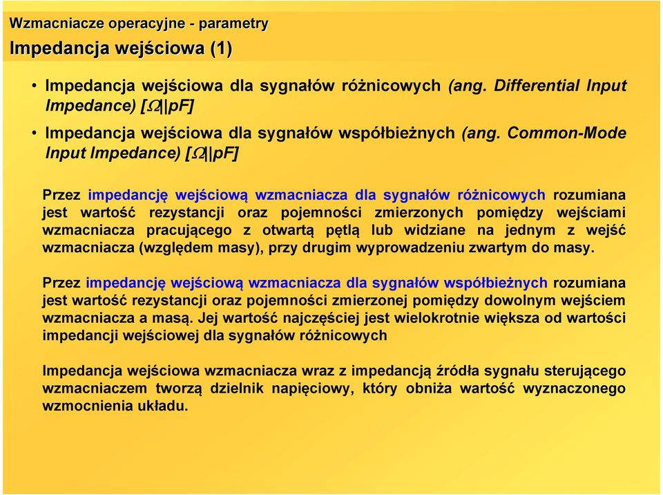 Common-Mode Input Impedance) [Ω pf] Przez impedancję wejściową wzmacniacza dla sygnałów różnicowych rozumiana jest wartość rezystancji oraz pojemności zmierzonych pomiędzy wejściami wzmacniacza