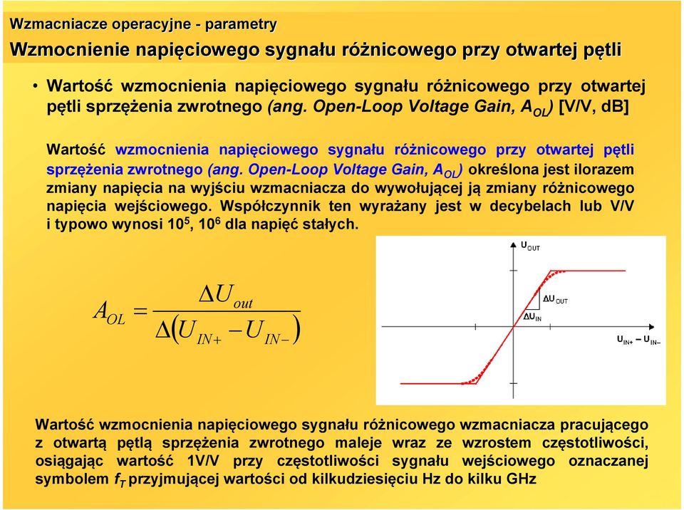 Open-Loop Voltage Gain, A OL ) określona jest ilorazem zmiany napięcia na wyjściu wzmacniacza do wywołującej ją zmiany różnicowego napięcia wejściowego.