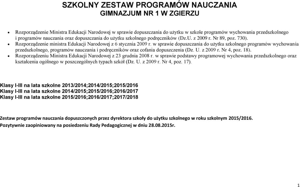 w sprawie dopuszczania do użytku szkolnego programów wychowania przedszkolnego, programów nauczania i podręczników oraz cofania dopuszczenia (Dz. U. z 2009 r. Nr 4, poz. 18).