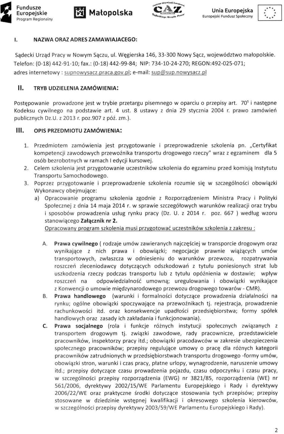 TRYB UDZIELENIA ZAMÓWIENIA; Postępowanie prowadzone jest w trybie przetargu pisemnego w oparciu o przepisy art. 70' i następne Kodeksu cywilnego na podstawie art, 4 ust.