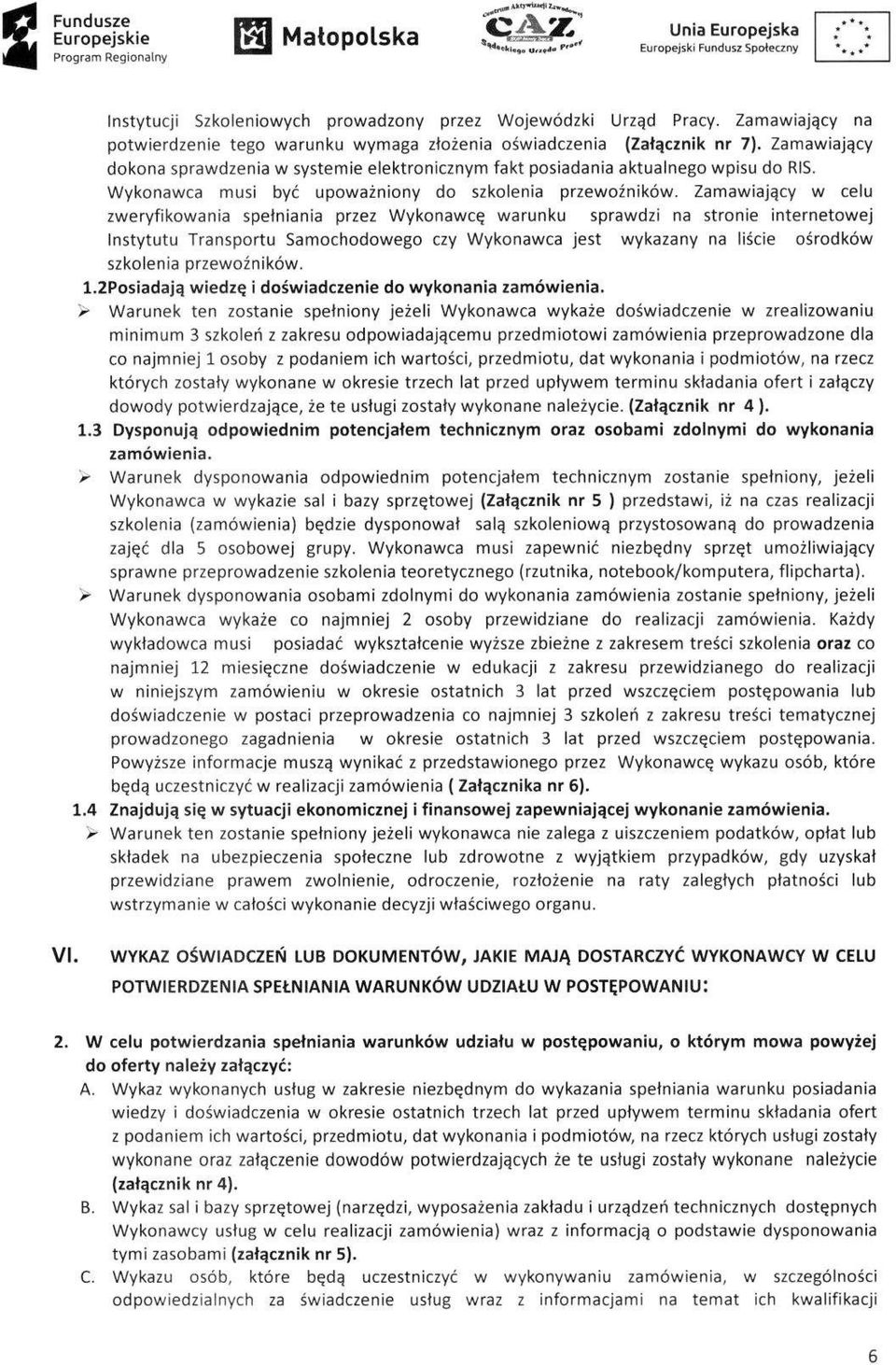 Zamawiający w celu zweryfikowania spełniania przez Wykonawcę warunku sprawdzi na stronie internetowej Instytutu Transportu Samochodowego czy Wykonawca jest wykazany na liście ośrodków szkolenia