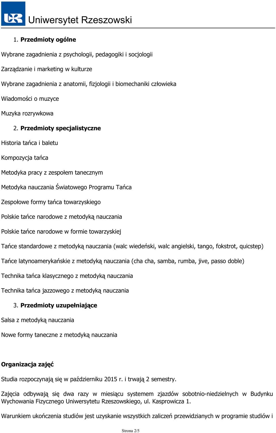 Przedmioty specjalistyczne Historia tańca i baletu Kompozycja tańca Metodyka pracy z zespołem tanecznym Metodyka nauczania Światowego Programu Tańca Zespołowe formy tańca towarzyskiego Polskie tańce