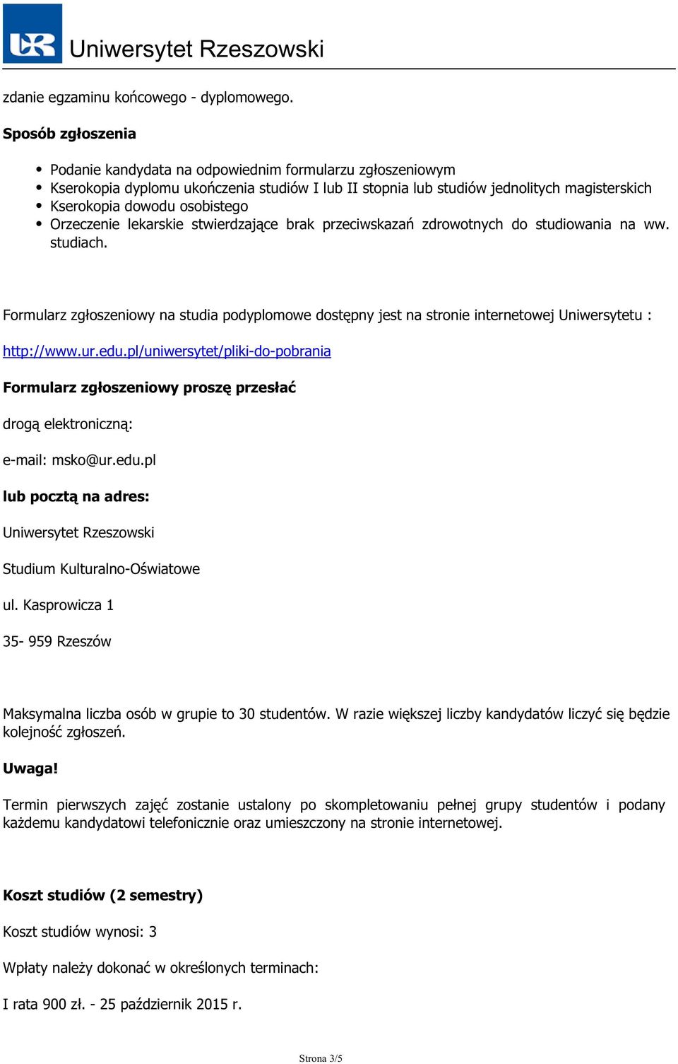 Orzeczenie lekarskie stwierdzające brak przeciwskazań zdrowotnych do studiowania na ww. studiach.