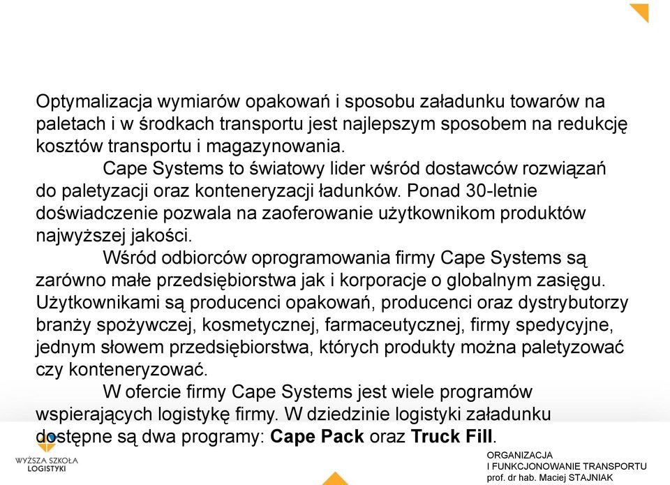 Wśród odbiorców oprogramowania firmy Cape Systems są zarówno małe przedsiębiorstwa jak i korporacje o globalnym zasięgu.
