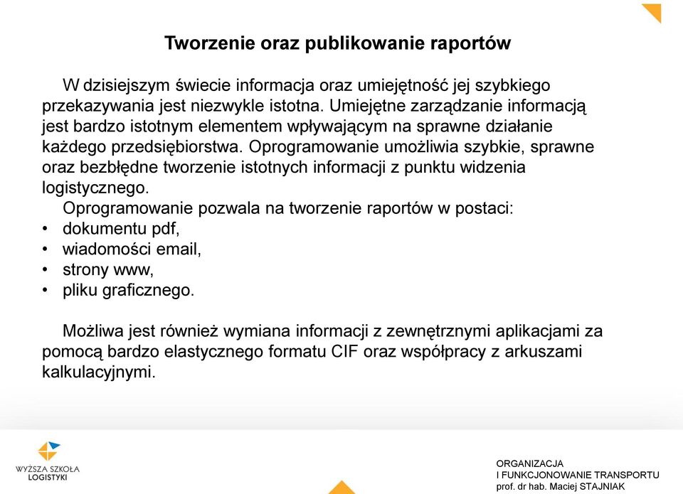 Oprogramowanie umożliwia szybkie, sprawne oraz bezbłędne tworzenie istotnych informacji z punktu widzenia logistycznego.