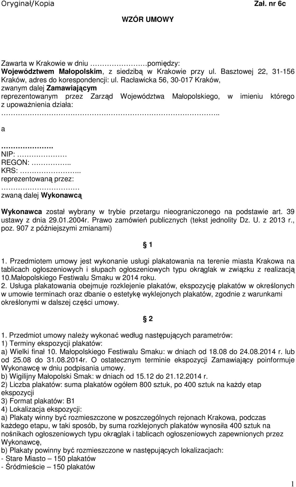 . reprezentowaną przez: zwaną dalej Wykonawcą Wykonawca został wybrany w trybie przetargu nieograniczonego na podstawie art. 39 ustawy z dnia 29.01.2004r.