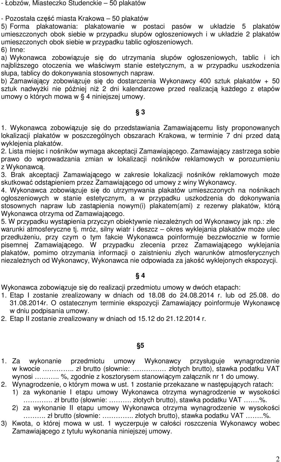 6) Inne: a) Wykonawca zobowiązuje się do utrzymania słupów ogłoszeniowych, tablic i ich najbliŝszego otoczenia we właściwym stanie estetycznym, a w przypadku uszkodzenia słupa, tablicy do dokonywania