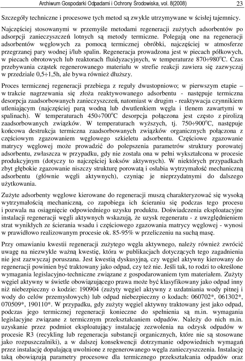 Polegają one na regeneracji adsorbentów węglowych za pomocą termicznej obróbki, najczęściej w atmosferze przegrzanej pary wodnej i/lub spalin.