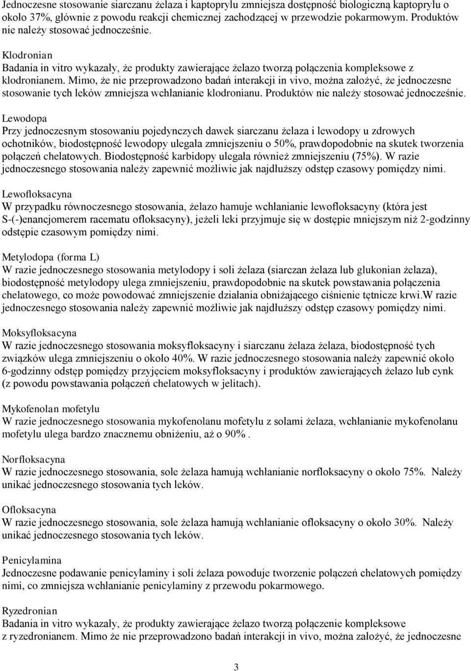 Mimo, że nie przeprowadzono badań interakcji in vivo, można założyć, że jednoczesne stosowanie tych leków zmniejsza wchłanianie klodronianu. Produktów nie należy stosować jednocześnie.