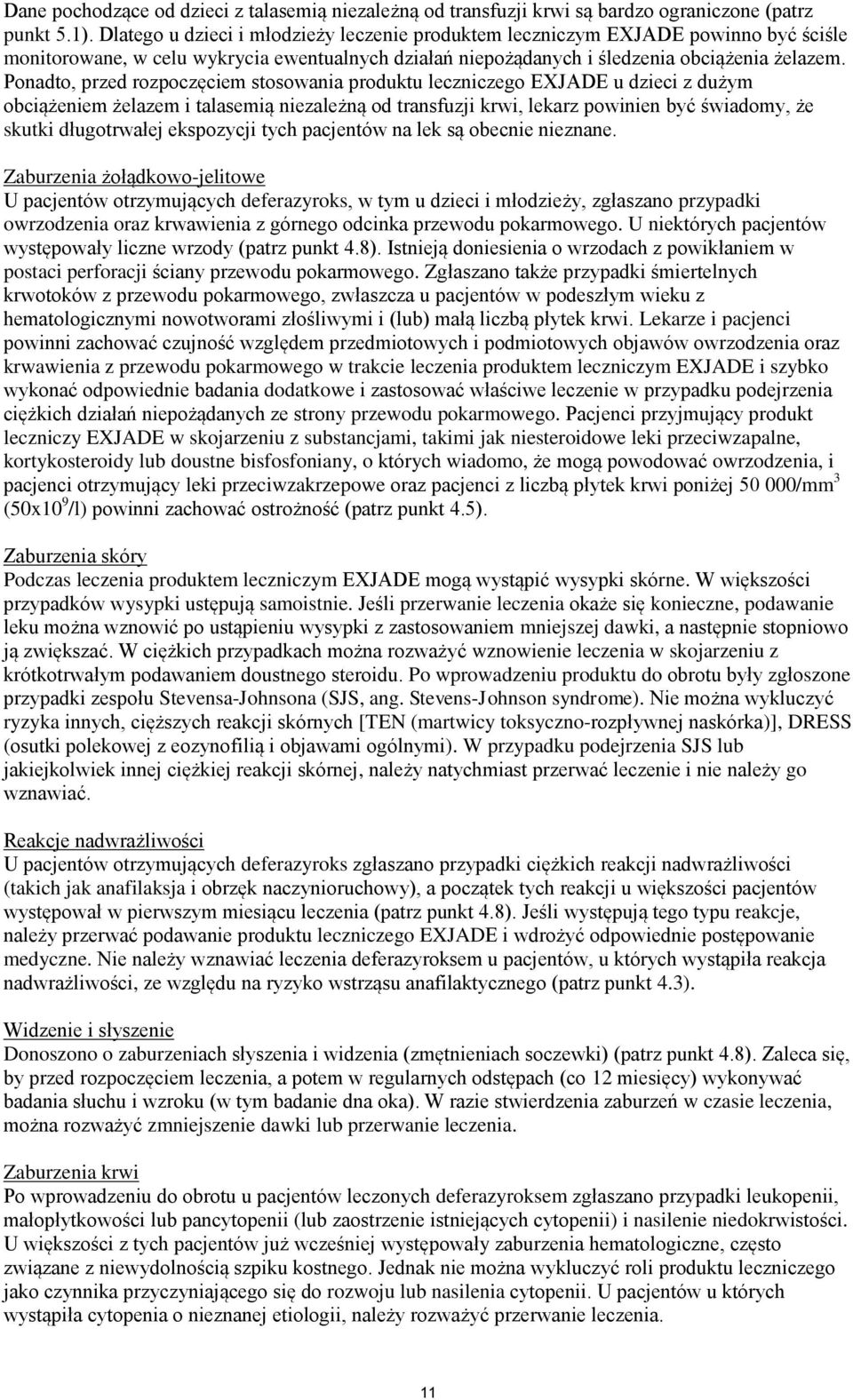 Ponadto, przed rozpoczęciem stosowania produktu leczniczego EXJADE u dzieci z dużym obciążeniem żelazem i talasemią niezależną od transfuzji krwi, lekarz powinien być świadomy, że skutki długotrwałej