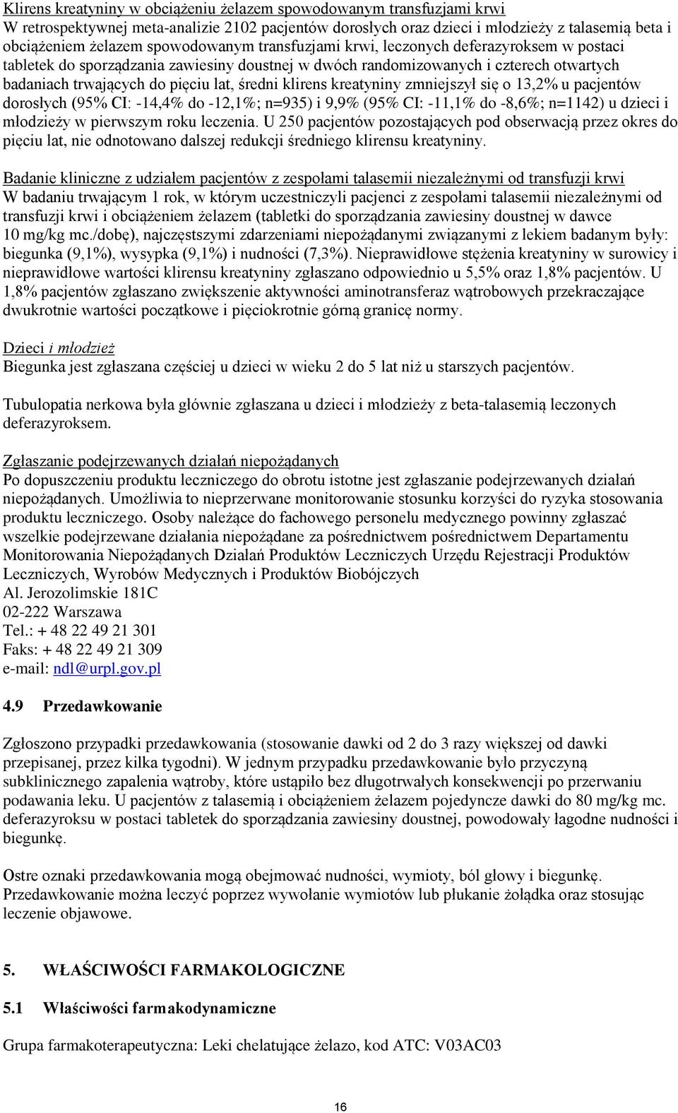 klirens kreatyniny zmniejszył się o 13,2% u pacjentów dorosłych (95% CI: -14,4% do -12,1%; n=935) i 9,9% (95% CI: -11,1% do -8,6%; n=1142) u dzieci i młodzieży w pierwszym roku leczenia.