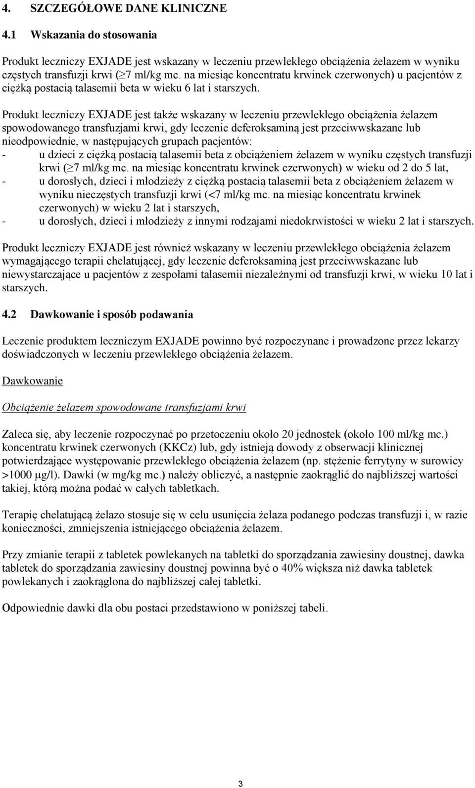 Produkt leczniczy EXJADE jest także wskazany w leczeniu przewlekłego obciążenia żelazem spowodowanego transfuzjami krwi, gdy leczenie deferoksaminą jest przeciwwskazane lub nieodpowiednie, w