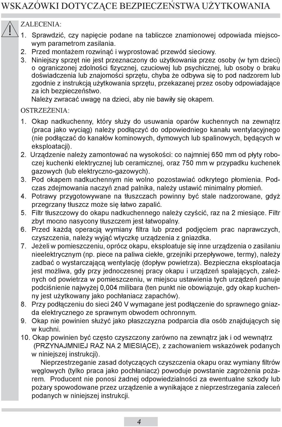 Niniejszy sprzęt nie jest przeznaczony do użytkowania przez osoby (w tym dzieci) o ograniczonej zdolności fizycznej, czuciowej lub psychicznej, lub osoby o braku doświadczenia lub znajomości sprzętu,