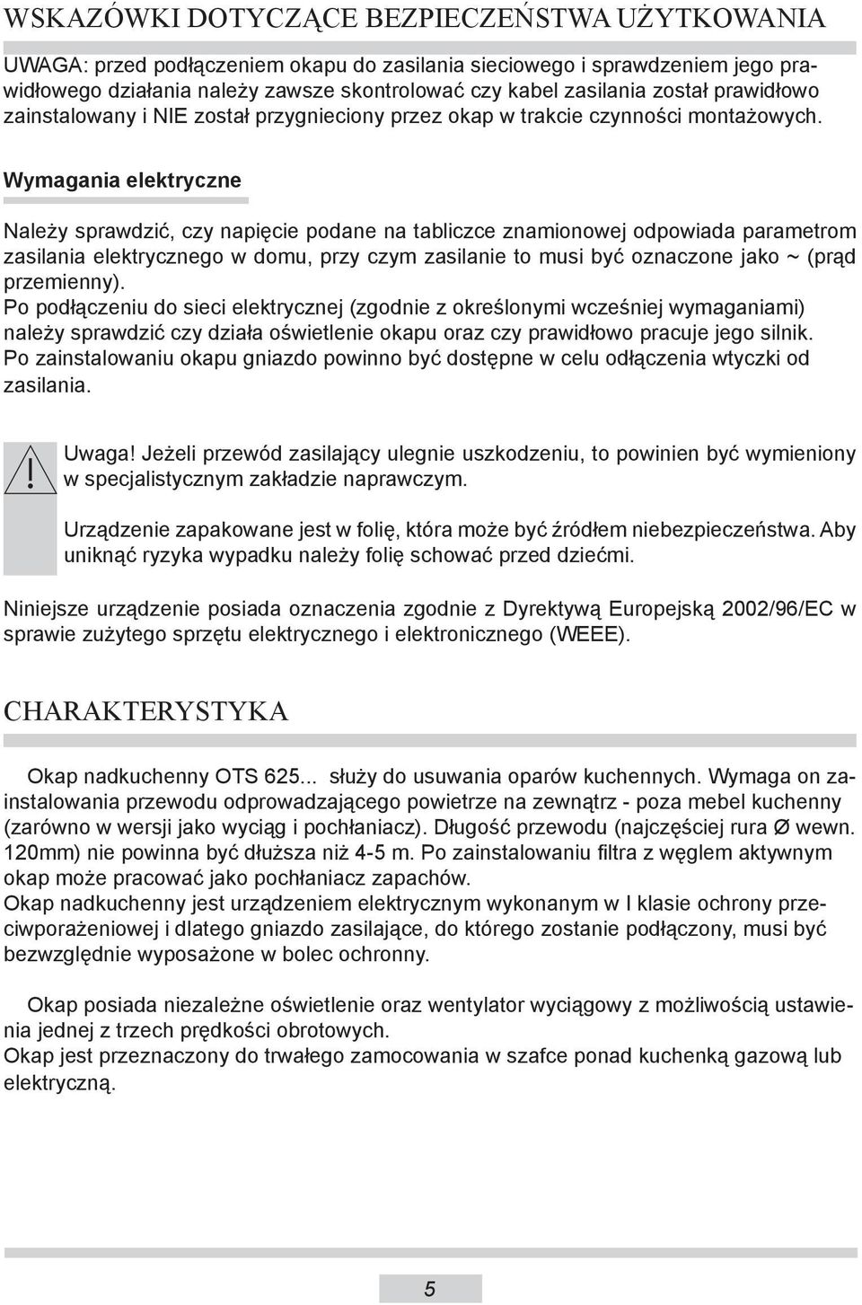 Wymagania elektryczne Należy sprawdzić, czy napięcie podane na tabliczce znamionowej odpowiada parametrom zasilania elektrycznego w domu, przy czym zasilanie to musi być oznaczone jako ~ (prąd