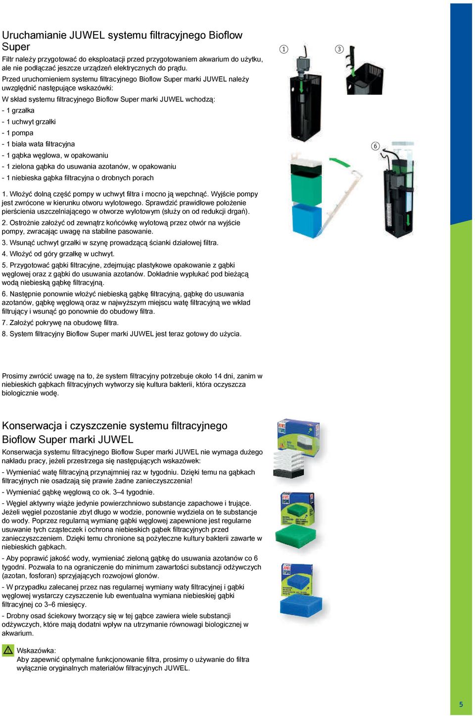 grzałki - 1 pompa - 1 biała wata filtracyjna - 1 gąbka węglowa, w opakowaniu - 1 zielona gąbka do usuwania azotanów, w opakowaniu - 1 niebieska gąbka filtracyjna o drobnych porach 1.