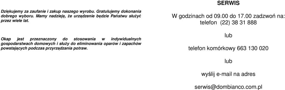Okap jest przeznaczony do stosowania w indywidualnych gospodarstwach domowych i służy do eliminowania oparów i