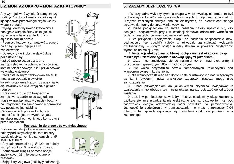 następnie wkręcić śruby usunięte jak wyżej, upewniając się, że 2 z nich są blisko zamku panela Podnieść kratownicę, wstawić w otwory na śruby i przesunąć je aż do zablokowania Dokręcić dwie śruby i