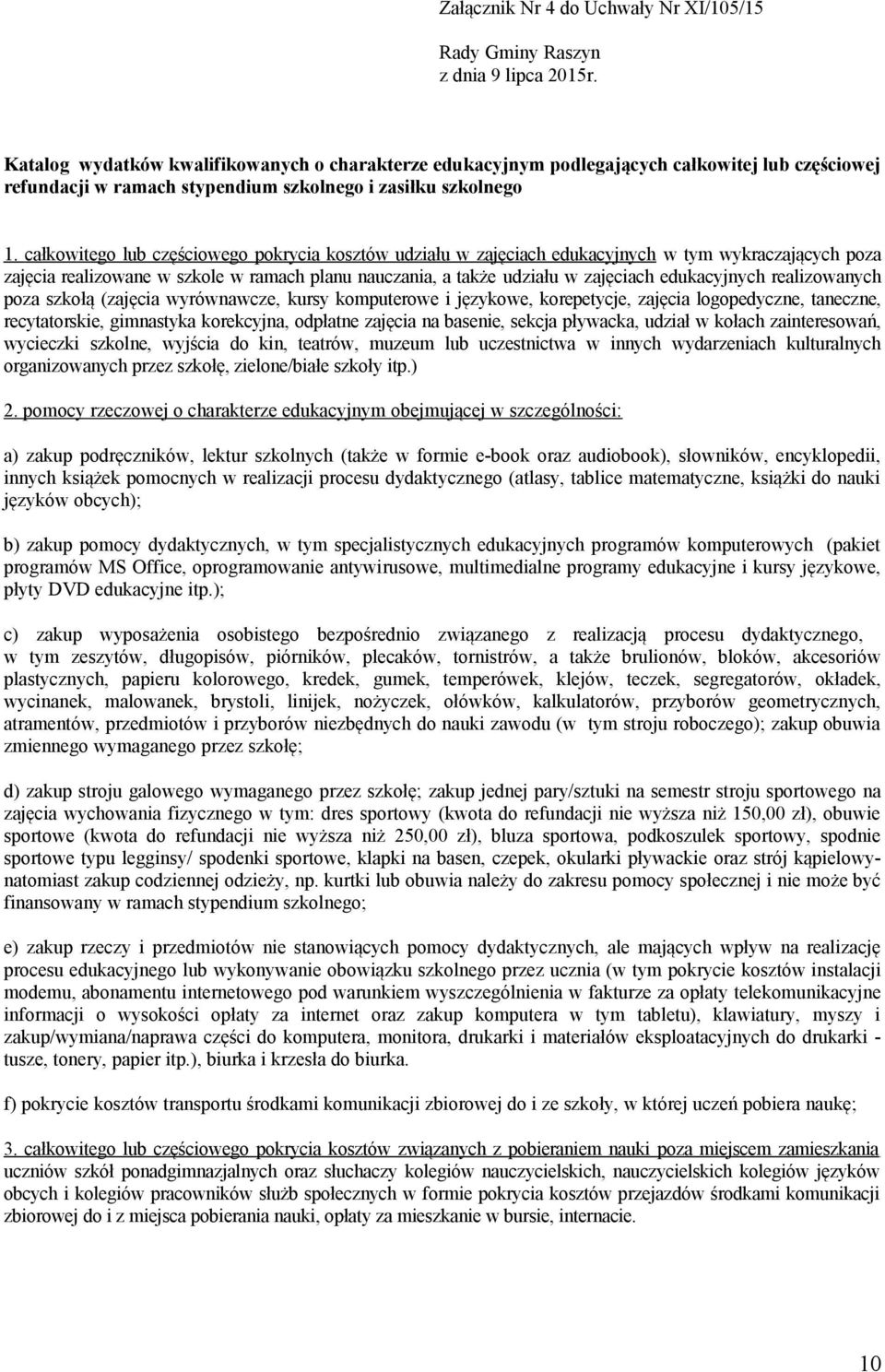 całkowitego lub częściowego pokrycia kosztów udziału w zajęciach edukacyjnych w tym wykraczających poza zajęcia realizowane w szkole w ramach planu nauczania, a także udziału w zajęciach edukacyjnych
