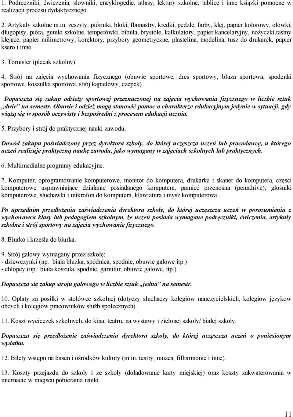 zeszyty, piórniki, bloki, flamastry, kredki, pędzle, farby, klej, papier kolorowy, ołówki, długopisy, pióra, gumki szkolne, temperówki, bibuła, brystole, kalkulatory, papier kancelaryjny,