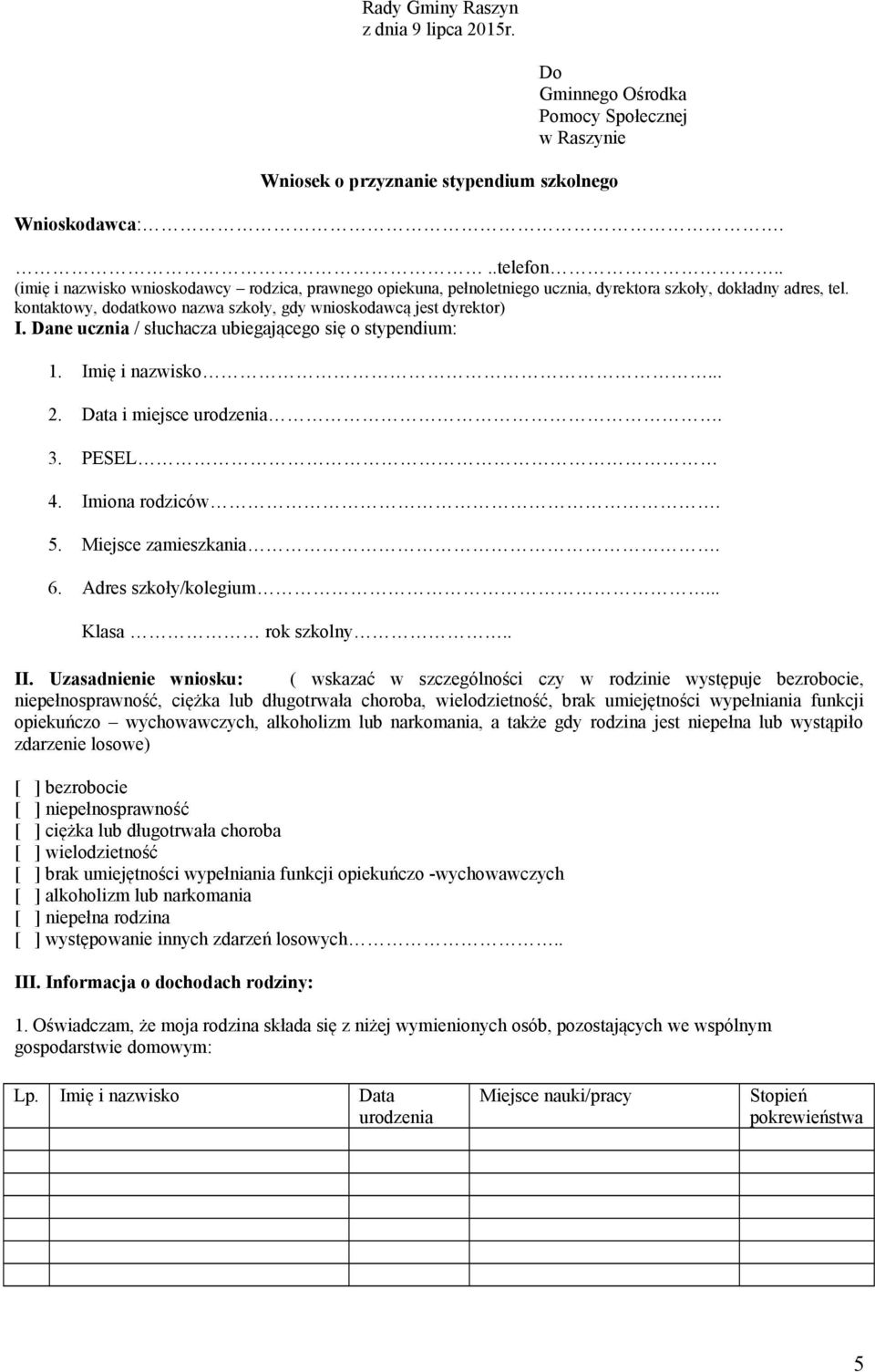 Dane ucznia / słuchacza ubiegającego się o stypendium: 1. Imię i nazwisko... 2. Data i miejsce urodzenia. 3. PESEL 4. Imiona rodziców. 5. Miejsce zamieszkania. 6. Adres szkoły/kolegium.