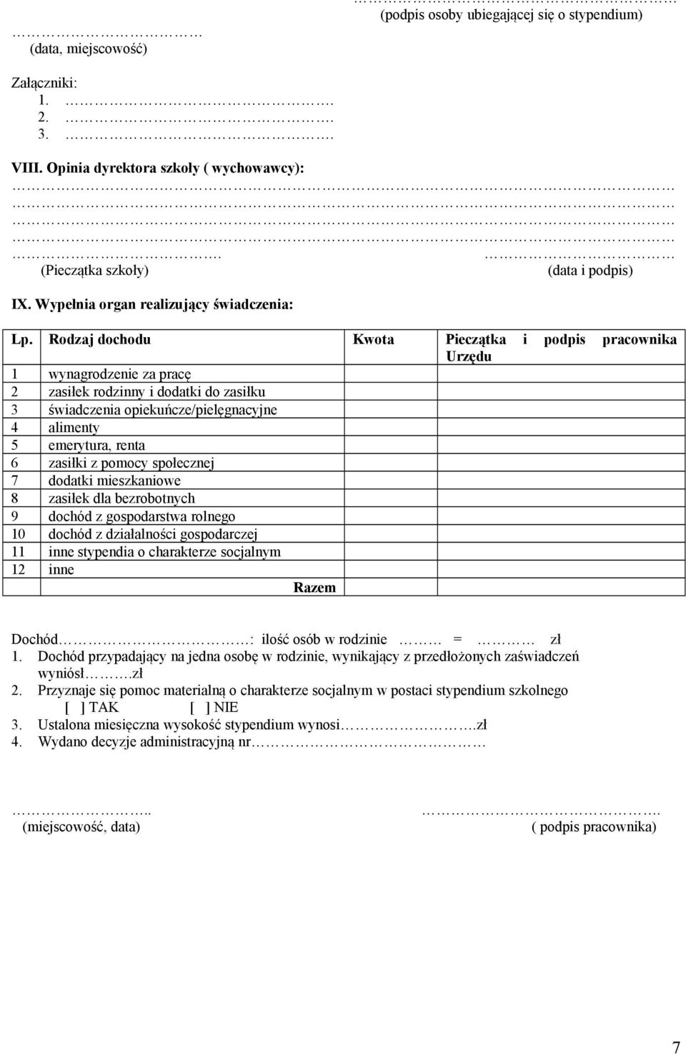 Rodzaj dochodu Kwota Pieczątka i podpis pracownika Urzędu 1 wynagrodzenie za pracę 2 zasiłek rodzinny i dodatki do zasiłku 3 świadczenia opiekuńcze/pielęgnacyjne 4 alimenty 5 emerytura, renta 6