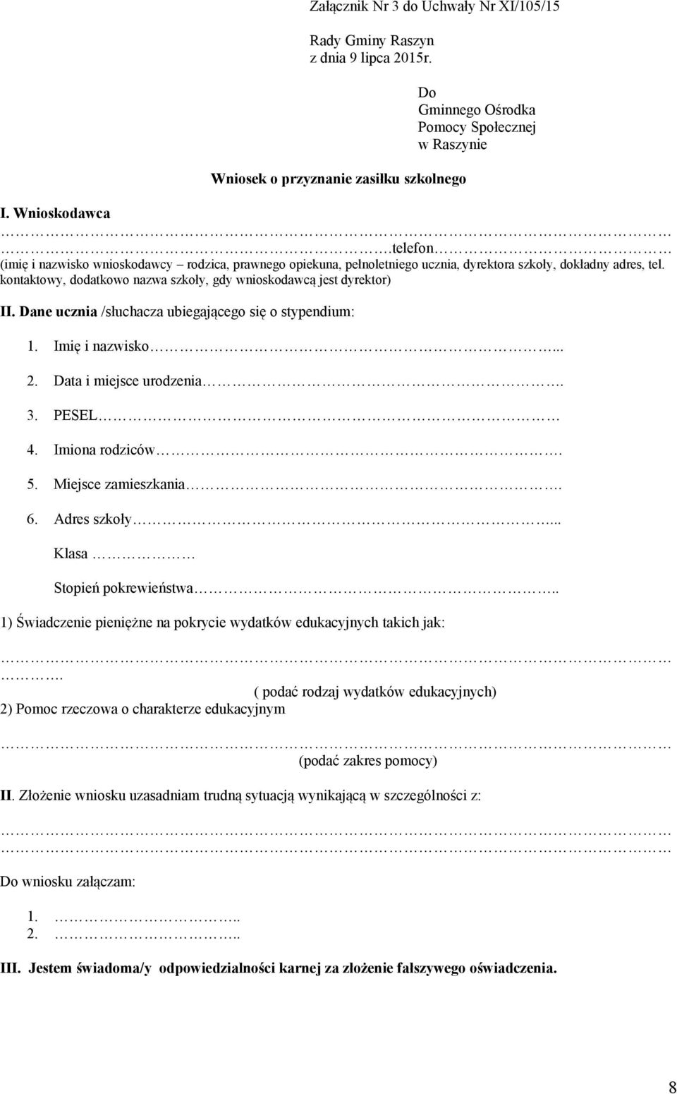 Dane ucznia /słuchacza ubiegającego się o stypendium: 1. Imię i nazwisko... 2. Data i miejsce urodzenia. 3. PESEL 4. Imiona rodziców. 5. Miejsce zamieszkania. 6. Adres szkoły.