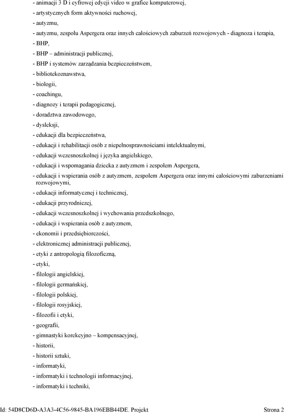 zawodowego, - dysleksji, - edukacji dla bezpieczeństwa, - edukacji i rehabilitacji osób z niepełnosprawnościami intelektualnymi, - edukacji wczesnoszkolnej i języka angielskiego, - edukacji i